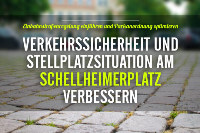 Verkehrssicherheit und Stellplatzsituation am Schellheimerplatz verbessern